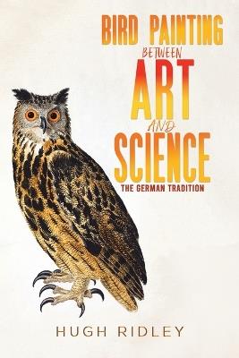 Bird Painting Between Art and Science: The German Tradition - Hugh Ridley - cover