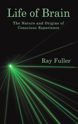 Life of Brain: The Nature and Origins of Conscious Experience - Ray Fuller - cover