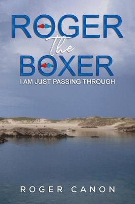 Roger the Boxer: I Am Just Passing Through - Roger Canon - cover