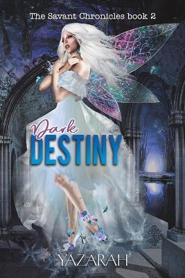 Dark Destiny: The Savant Chronicles book 2 - Yazarah . - cover