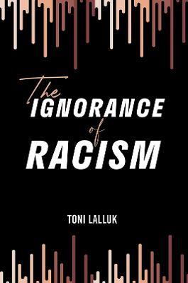 The Ignorance of Racism - Toni Lalluk - cover