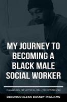 My Journey to Becoming a Black Male Social Worker: Challenges, Reflections and Lived Experiences - Debonico Aleski Brandy-Williams - cover