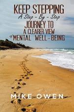 Keep Stepping - A Step-By-Step Journey to a Clearer View of Mental Well-Being