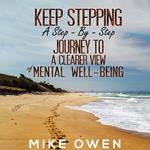 Keep Stepping - A Step-By-Step Journey to a Clearer View of Mental Well-Being