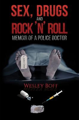 Sex, Drugs and Rock 'n' Roll - Memoir of a Police Doctor - Wesley Boff - cover