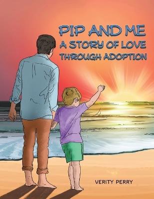 Pip and Me: A Story of Love Through Adoption - Verity Perry - cover