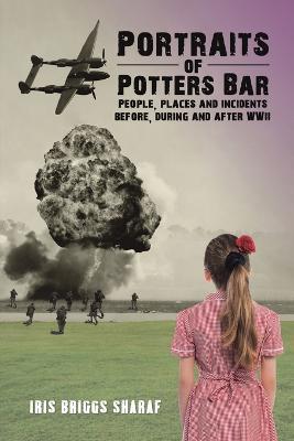 Portraits of Potters Bar: People, places and incidents before, during and after WWII - Iris Briggs Sharaf - cover