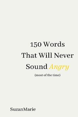 150 Words That Will Never Sound Angry (most of the time) - SuzanMarie . - cover