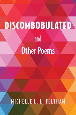 Discombobulated and Other Poems - Michelle L. L. Feltham - cover