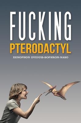 Fucking Pterodactyl - Xenophon Oviduis-Sophron-Naso - cover