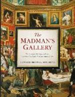 The Madman's Gallery: The Strangest Paintings, Sculptures and Other Curiosities From the History of Art