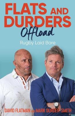 Flats and Durders Offload: Rugby Laid Bare - David Flatman,Mark Durden-Smith - cover