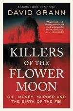 Killers of the Flower Moon: Oil, Money, Murder and the Birth of the FBI