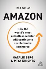 Amazon: How the World's Most Relentless Retailer will Continue to Revolutionize Commerce