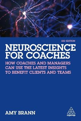 Neuroscience for Coaches: How coaches and managers can use the latest insights to benefit clients and teams - Amy Brann - cover