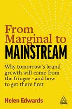 From Marginal to Mainstream: Why Tomorrow's Brand Growth Will Come from the Fringes - and How to Get There First