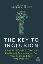 The Key to Inclusion: A Practical Guide to Diversity, Equity and Belonging for You, Your Team and Your Organization