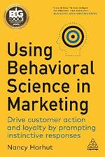 Using Behavioral Science in Marketing: Drive Customer Action and Loyalty by Prompting Instinctive Responses