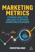 Marketing Metrics: Leverage Analytics and Data to Optimize Marketing Strategies