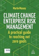 Climate Change Enterprise Risk Management: A Practical Guide to Reaching Net Zero Goals