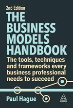 The Business Models Handbook: The Tools, Techniques and Frameworks Every Business Professional Needs to Succeed