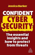 Confident Cyber Security: The Essential Insights and How to Protect from Threats