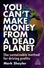 You Can’t Make Money From a Dead Planet: The Sustainable Method for Driving Profits