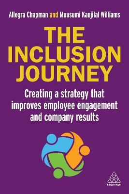 The Inclusion Journey: Creating a strategy that improves employee engagement and company results - Allegra Chapman,Mousumi Kanjilal Williams - cover