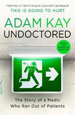 Undoctored: The brand new No 1 Sunday Times bestseller from the author of 'This Is Going To Hurt’