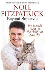 Beyond Supervet: How Animals Make Us The Best We Can Be: The New Number 1 Sunday Times Bestseller