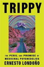 Trippy: The Peril and Promise of Medicinal Psychedelics