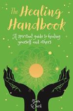 The Healing Handbook: A Spiritual Guide to Healing Yourself and others