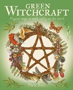 Green Witchcraft: Magical Ways to Walk Softly on the Earth