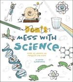 Don't Mess with Science: Over 70 Hands-On Projects for Kids
