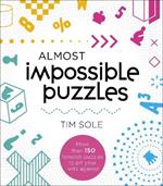 Almost Impossible Puzzles: More than 150 fieldish puzzles to pit your wits against