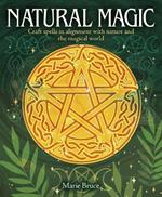 Natural Magic: Craft Spells in Alignment with Nature and the Magical World