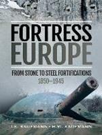 Fortress Europe: From Stone to Steel Fortifications,1850 1945