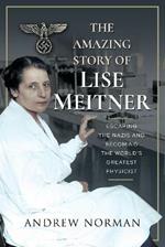 The Amazing Story of Lise Meitner: Escaping the Nazis and Becoming the World's Greatest Physicist