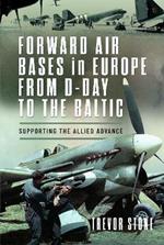 Forward Air Bases in Europe from D-Day to the Baltic: Supporting the Allied Advance
