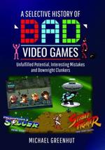 A Selective History of 'Bad' Video Games: Unfulfilled Potential, Interesting Mistakes and Downright Clunkers