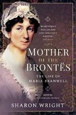 Mother of the Brontes: The Life of Maria Branwell - 200th Anniversary Edition