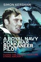 A Royal Navy Cold War Buccaneer Pilot: Flying the Famous Maritime Strike Aircraft
