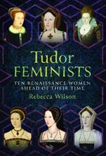 Tudor Feminists: 10 Renaissance Women Ahead of their Time