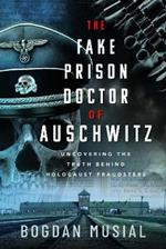 The Fake Prison Doctor of Auschwitz: Uncovering the Truth Behind Holocaust Fraudsters