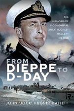 From Dieppe to D-Day: The Memoirs of Vice Admiral  Jock  Hughes-Hallett