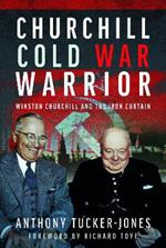 Churchill Cold War Warrior: Winston Churchill and the Iron Curtain