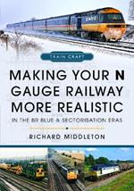 Making Your N Gauge Railway More Realistic: In the BR Blue and Sectorisation Eras