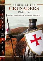 Armies of the Crusaders, 1096–1291: History, Organization, Weapons and Equipment