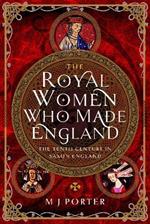 The Royal Women Who Made England: The Tenth Century in Saxon England