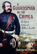 A Guardsman in the Crimea: The Life and Letters of William Scarlett